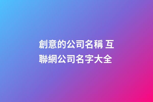 創意的公司名稱 互聯網公司名字大全-第1張-公司起名-玄機派